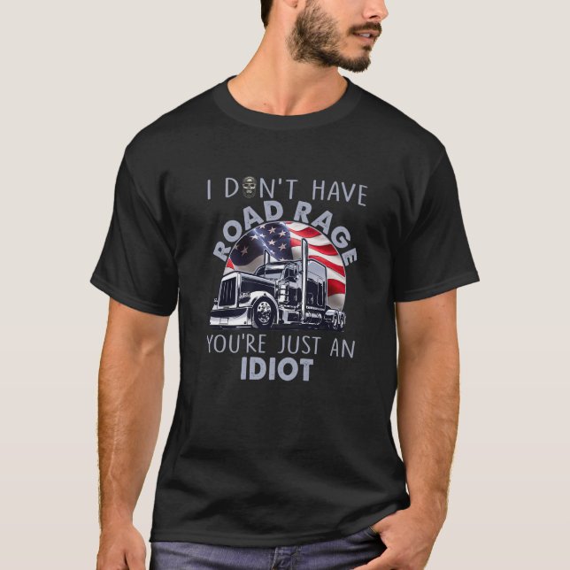 Funny For Trucker I Don't Have Road Rage Truck Dri T-Shirt (Front)