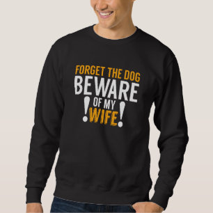 Funny Forget Dog Beware Of My Wife Pun Car Drivers Sweatshirt