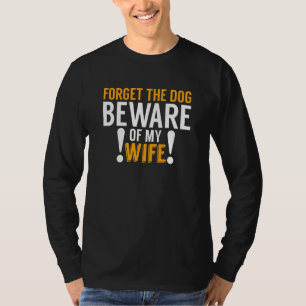 Funny Forget Dog Beware Of My Wife Pun Car Drivers T-Shirt