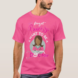 Funny Forget Princess I Want To Be A Doctor Med Sc T-Shirt