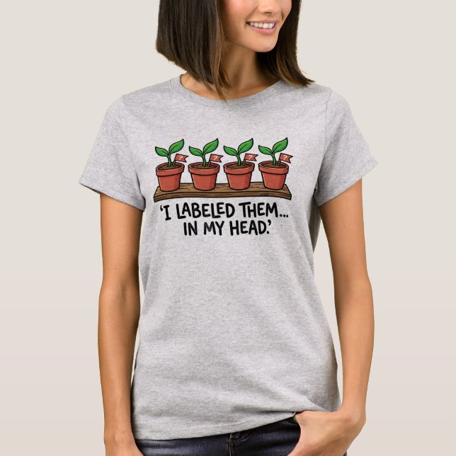 Funny Forgetful Gardener | I Labelled Them  T-Shirt (Front)