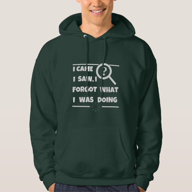 "Funny Forgetful  – I Came, I Saw, I Forgot Hoodie (Front)