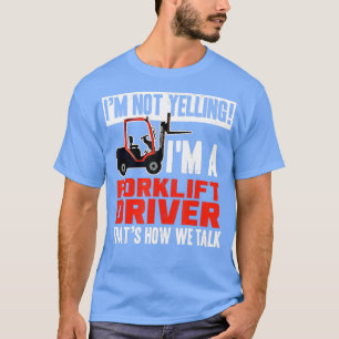 Funny Forklift Truck Driver Operator Yelling Quote T-Shirt