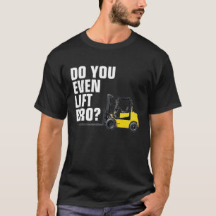 Funny Forklift Warehouse T  Do You Even Lift Bro T-Shirt