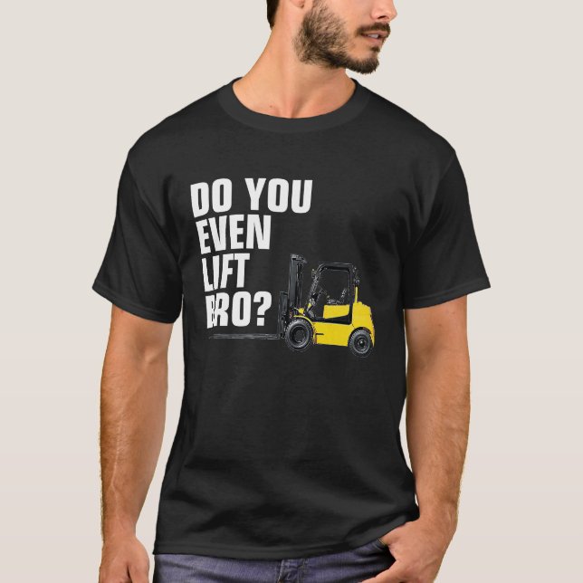 Funny Forklift Warehouse T  Do You Even Lift Bro T-Shirt (Front)