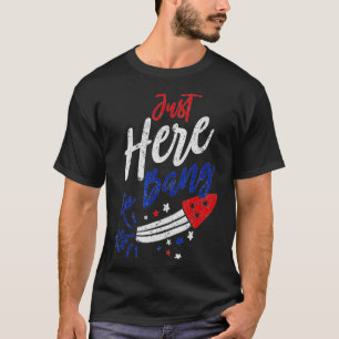 Funny Fourth of July 4th of July Just Here To Bang T-Shirt