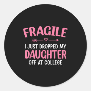 Funny Fragile I Just Dropped My Daughter Off At Co Classic Round Sticker