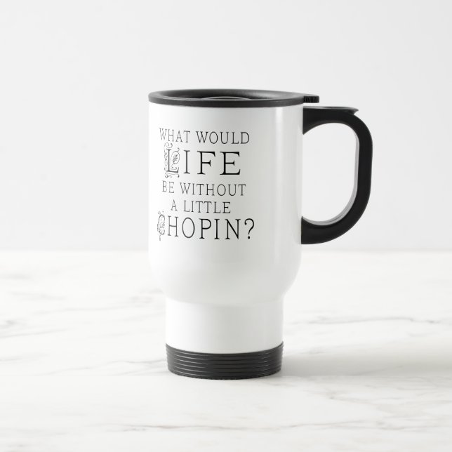 Funny Frederic Chopin Music Quote Travel Mug (Right)