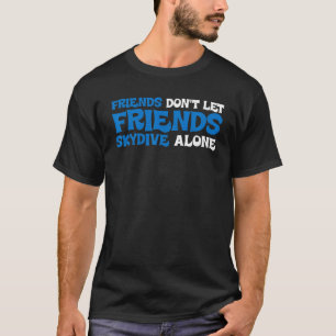 Funny Friends Don't Let Friends Skydive Alone T-Shirt