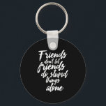 Funny Friendship Goals Friends Don't Let Friends Key Ring<br><div class="desc">Friends Don't Let Friends Do Stupid Things Alone. Funny and humourous design for your best friends who never ask questions when it comes to doing something stupid. This cool typography merchandise is great for Friendship Day. Perfect for to symbolise Friendship goals with your crazy best friends, school gang and girl...</div>