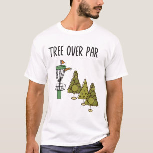 Funny Frisbee Quote - Tree Over Par. Trees Disc Go T-Shirt