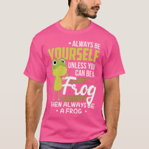 Funny Frog Always Be Yourself Unless You Can Be A T-Shirt