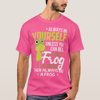 Funny Frog Always Be Yourself Unless You Can Be A  T-Shirt