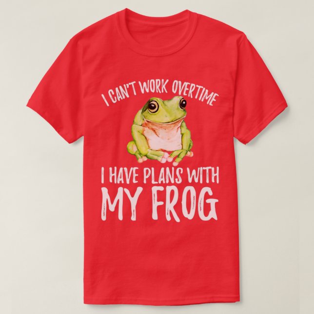 Funny Frog I Cant Work Overtime I Have Plans With  T-Shirt (Design Front)