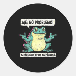 Funny Frog Me No Problemo Narrator But It Was All  Classic Round Sticker