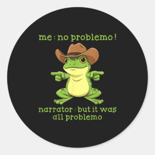 Funny Frog Me No Problemo Narrator But It Was All  Classic Round Sticker