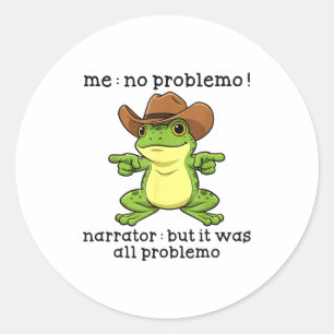 Funny Frog Me No Problemo Narrator But It Was All  Classic Round Sticker