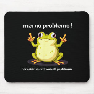 Funny Frog Me No Problemo Narrator But It Was All  Mouse Pad