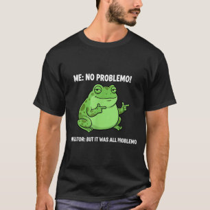 Funny Frog Me No Problemo Narrator But It Was All T-Shirt