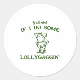 Funny Frog Quote Y'all Mind If I Do Some Lollygagg Classic Round Sticker