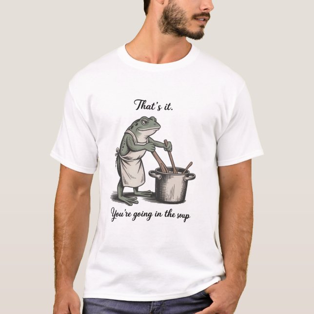 Funny Frog That's It You're Going in the Soup Meme T-Shirt (Front)