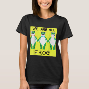 Funny Frog We Are All Frog  T-Shirt