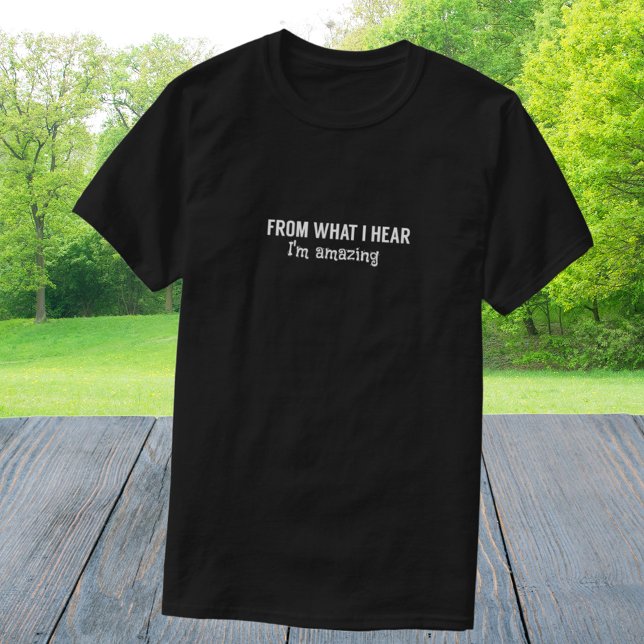 Funny FROM WHAT I HEAR I'm amazing T-Shirt (Creator Uploaded)