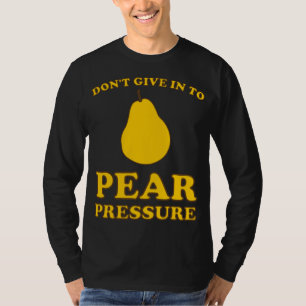 Funny Fruit Puns - Don't Give In To Pear Pressure T-Shirt