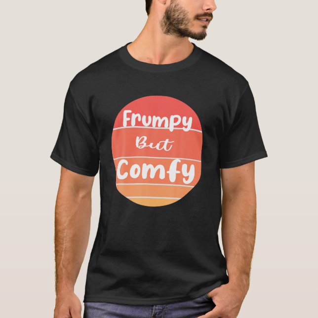 Funny Frumpy but Comfy T Shirt (Front)