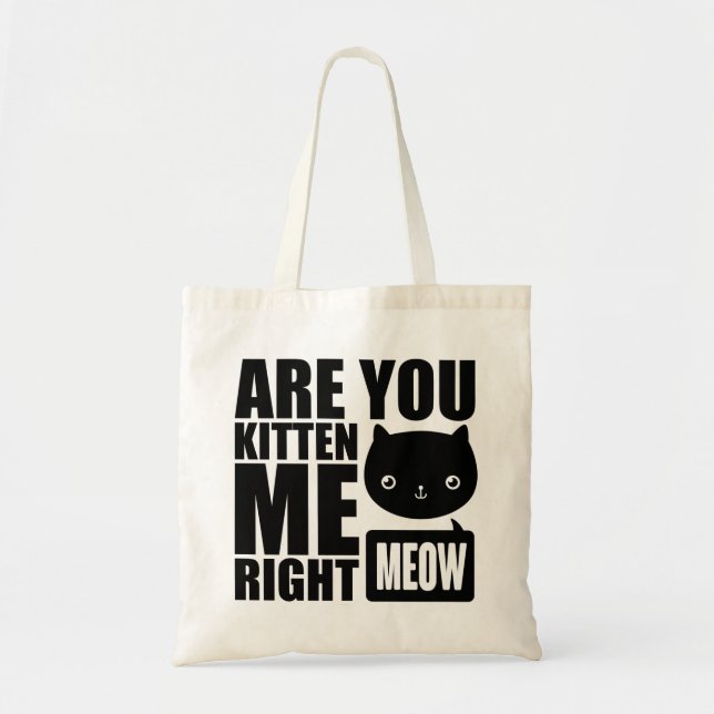 Funny Fun Are You Kitten Me Right Meow Tote Bag (Front)