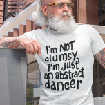 Funny Fun Not Clumsy Abstract Dancer T-Shirt<br><div class="desc">Looking for a unique and fun tshirt that perfectly captures your personality? Look no further than this shirt featuring original hand lettering in black with the funny clever phrase "I'm not clumsy, I'm just an abstract dancer, " this print is sure to add a touch of humour and whimsy to...</div>