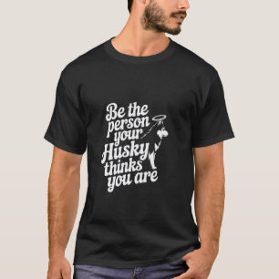 Funny Funny Husky Memes Be The Person Your Husky T T-Shirt