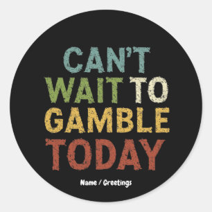 Funny Gambler Player Saying Can't Wait to Gamble Classic Round Sticker