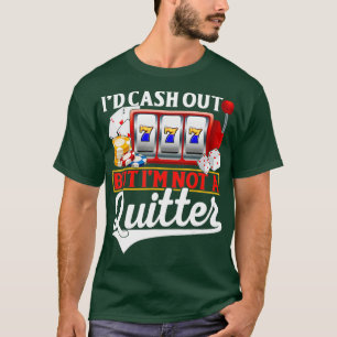 Funny Gambling Cash Out But Not A Quitter Casino P T-Shirt