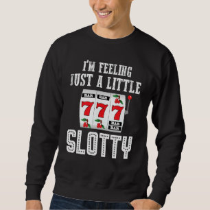 Funny Gambling Slot Machine I'm Feeling Just A Lit Sweatshirt