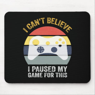 Funny Game Quote I Can't Believe I Paused My Game Mouse Pad