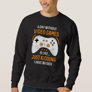 Funny Gamer A Day Without Video Games Is Like Gami Sweatshirt