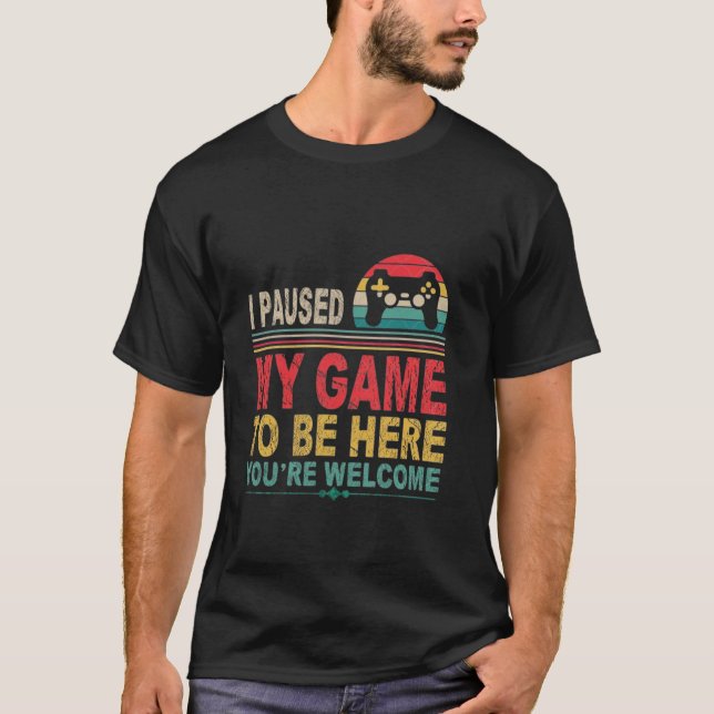 Funny Gamer Bruh I Paused My Game To Be Here You r T-Shirt (Front)