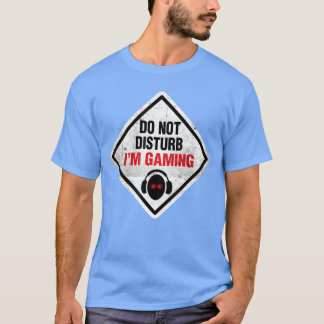 Funny Gamer Do Not Disturb Im Gaming Sign Video Ga T-Shirt