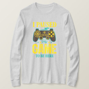Funny Gamer Gift - I Paused My Game to be Here T-Shirt