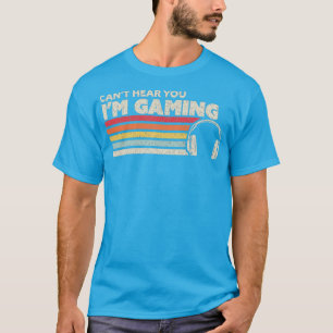 Funny Gamer Gift Idea Cant Hear You Im Gaming T-Shirt