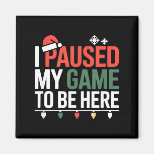 Funny Gamer I Paused My Game To Be Here Christmas  Magnet
