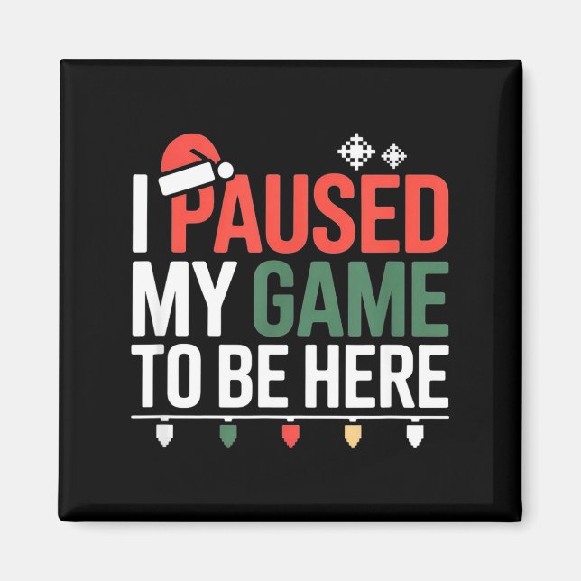 Funny Gamer I Paused My Game To Be Here Christmas  Magnet (Front)