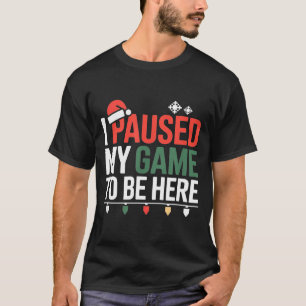 Funny Gamer I Paused My Game To Be Here Christmas  T-Shirt