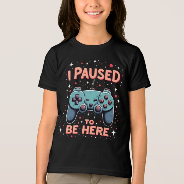 Funny Gamer Shirt – I Paused My Game to Be Here (Front)