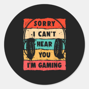 Funny Gamer Sorry I Can't Hear You I'm Gaming  Classic Round Sticker