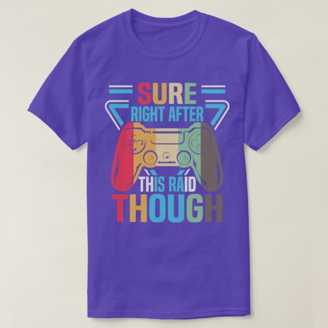 Funny Gamer Sure Right After This Raid Though2 T-Shirt (Design Front)