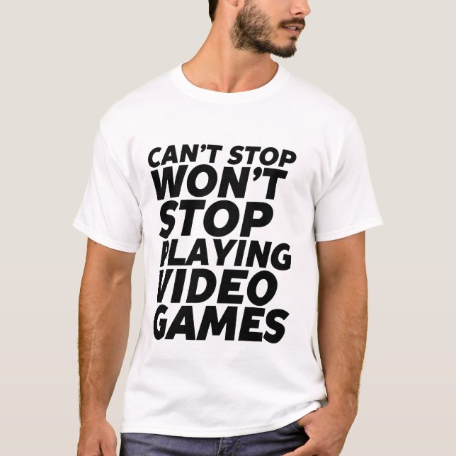 Funny Gamer T-shirt Can't Stop Playing Video Games (Front)