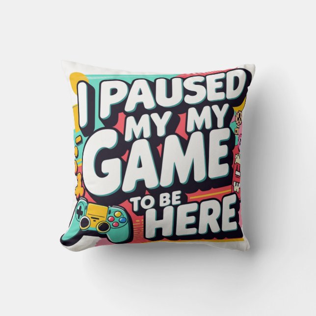 Funny Gamer T-Shirt – “I Paused My Game to Be Here Cushion (Front)
