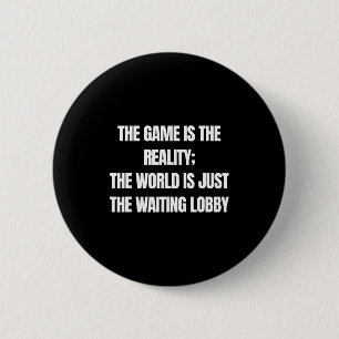 Funny Gamer The Game Is Reality Waiting Lobby Vide 6 Cm Round Badge